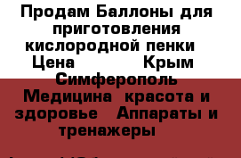 Продам Баллоны для приготовления кислородной пенки › Цена ­ 1 500 - Крым, Симферополь Медицина, красота и здоровье » Аппараты и тренажеры   